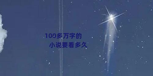 100多万字的小说要看多久