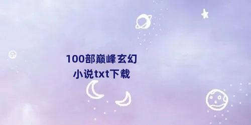 100部巅峰玄幻小说txt下载