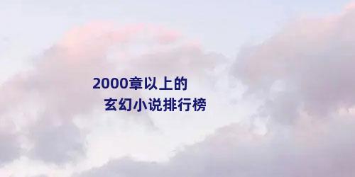 2000章以上的玄幻小说排行榜