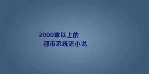 2000章以上的都市系统流小说