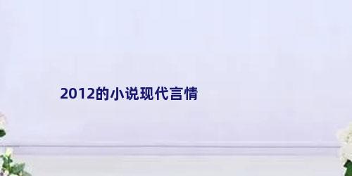 2012的小说现代言情