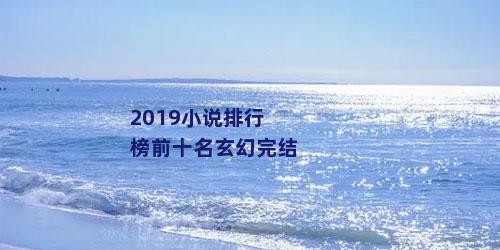 2019小说排行榜前十名玄幻完结