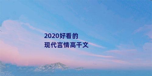 2020好看的现代言情高干文