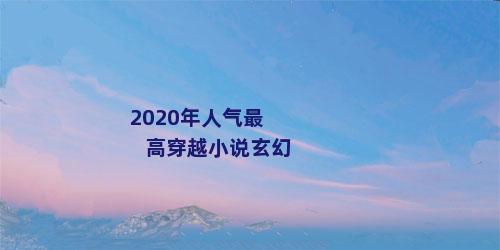 2020年人气最高穿越小说玄幻