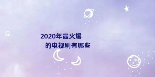 2020年最火爆的电视剧有哪些