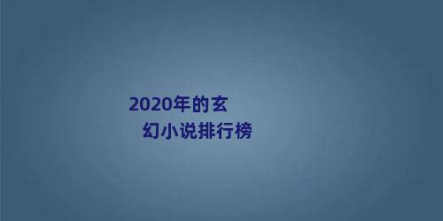 2020年的玄幻小说排行榜