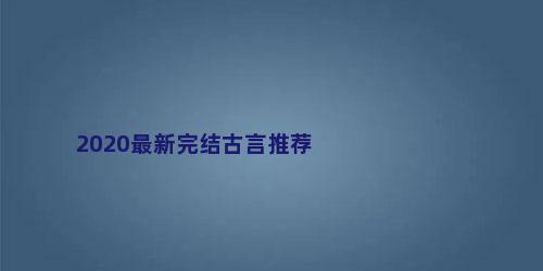 2020最新完结古言推荐