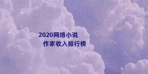 2020网络小说作家收入排行榜