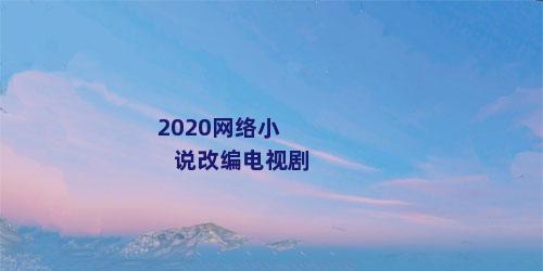 2020网络小说改编电视剧