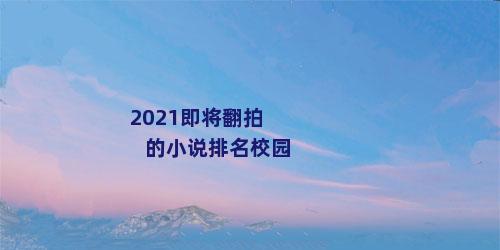 2021即将翻拍的小说排名校园