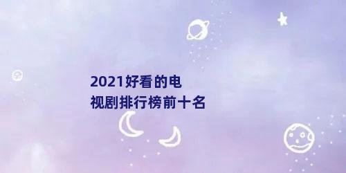 2021好看的电视剧排行榜前十名