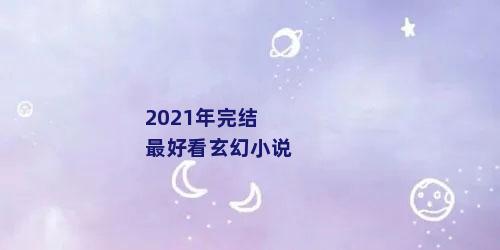 2021年完结最好看玄幻小说