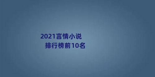 2021言情小说排行榜前10名