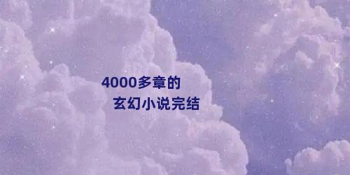 4000多章的玄幻小说完结