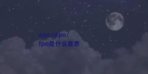 apo/dpo/fpo是什么意思