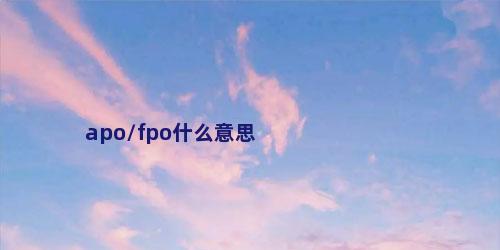 apo/fpo什么意思