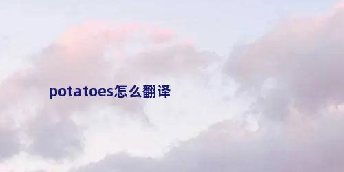 potatoes怎么翻译