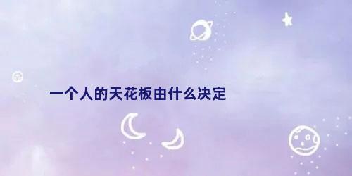 一个人的天花板由什么决定