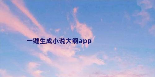 一键生成小说大纲app