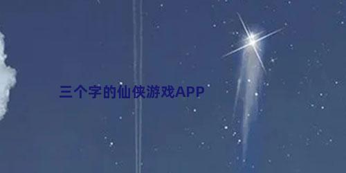 三个字的仙侠游戏APP