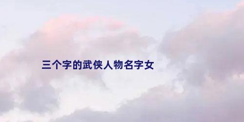 三个字的武侠人物名字女