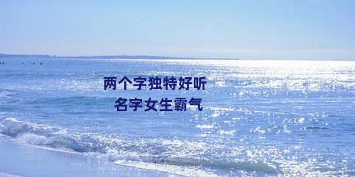 两个字独特好听名字女生霸气