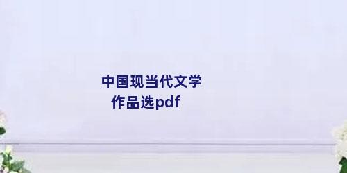 中国现当代文学作品选pdf