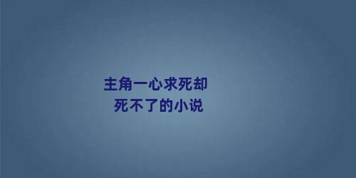 主角一心求死却死不了的小说