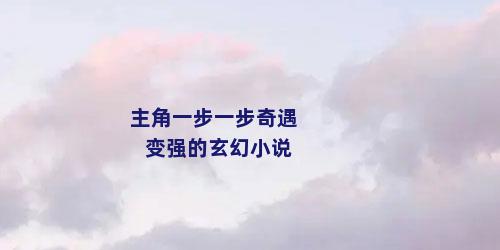 主角一步一步奇遇变强的玄幻小说