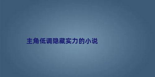 主角低调隐藏实力的小说