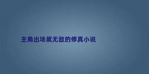 主角出场就无敌的修真小说