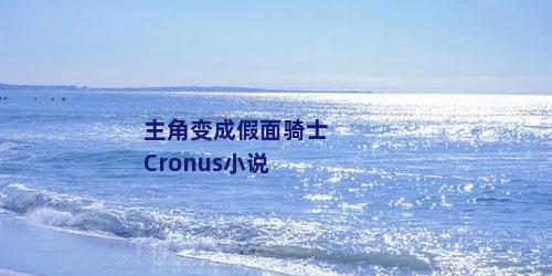 主角变成假面骑士Cronus小说