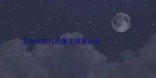 主角叫陈凡的重生修真小说