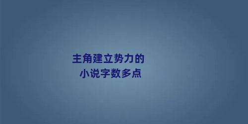 主角建立势力的小说字数多点