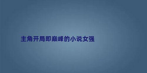 主角开局即巅峰的小说女强