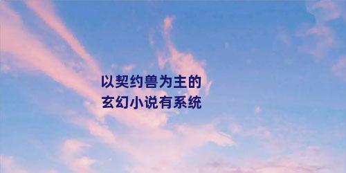 以契约兽为主的玄幻小说有系统