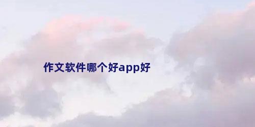 作文软件哪个好app好