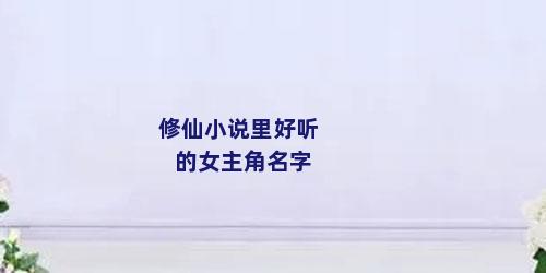 修仙小说里好听的女主角名字