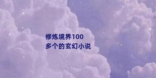 修炼境界100多个的玄幻小说