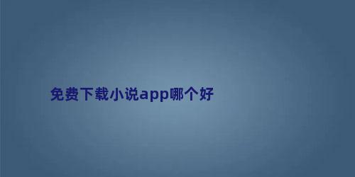 免费下载小说app哪个好