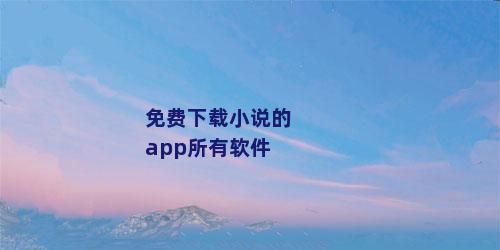 免费下载小说的app所有软件