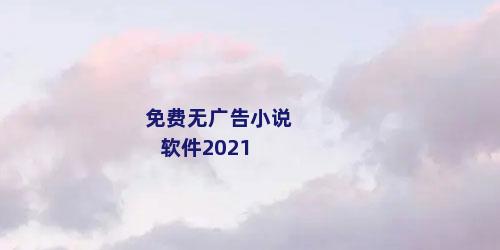 免费无广告小说软件2021