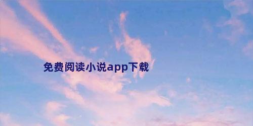 免费阅读小说app下载