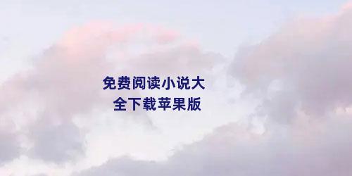 免费阅读小说大全下载苹果版