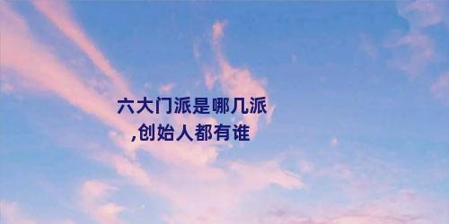 六大门派是哪几派,创始人都有谁