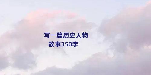 写一篇历史人物故事350字