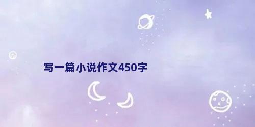 写一篇小说作文450字