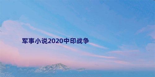 军事小说2020中印战争