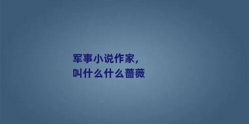 军事小说作家,叫什么什么蔷薇