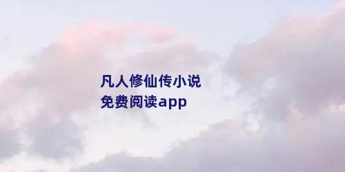 凡人修仙传小说免费阅读app